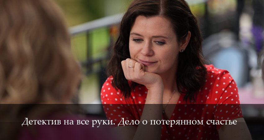 Смотреть Детектив на все руки. Дело о потерянном счастье 1,2,3,4,5,6 серия на русском онлайн полностью | 2026