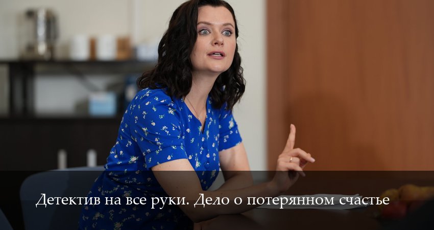 Детектив на все руки. Дело о потерянном счастье (1 сезон, 1,2,3,4,5,6 серия) сериал смотреть в хорошем качестве