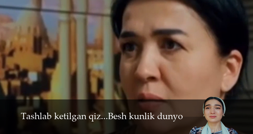 Tashlab ketilgan qiz...Besh kunlik dunyo (1 сезон, 1,2,3,4,5,6,7 серия) смотреть в хорошем качестве