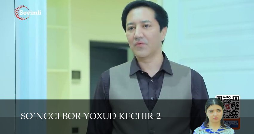 So`nggi bor yoxud Kechir (2 сезон, 1-149,150,151 серия) сериал (2026) смотреть онлайн