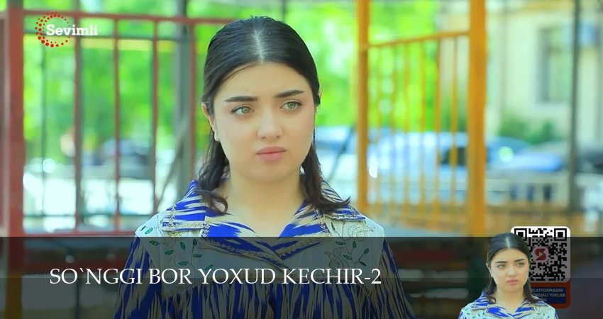 So`nggi bor yoxud Kechir (2 сезон, 1-149,150,151 серия) смотреть бесплатно полностью на русском | 2026