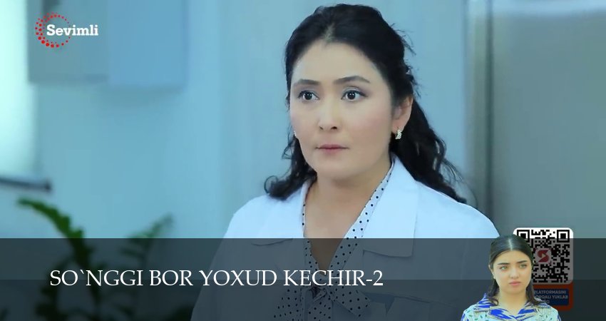 So`nggi bor yoxud Kechir (2 сезон, 1-149,150,151 серия) смотреть на русском в хорошем качестве бесплатно