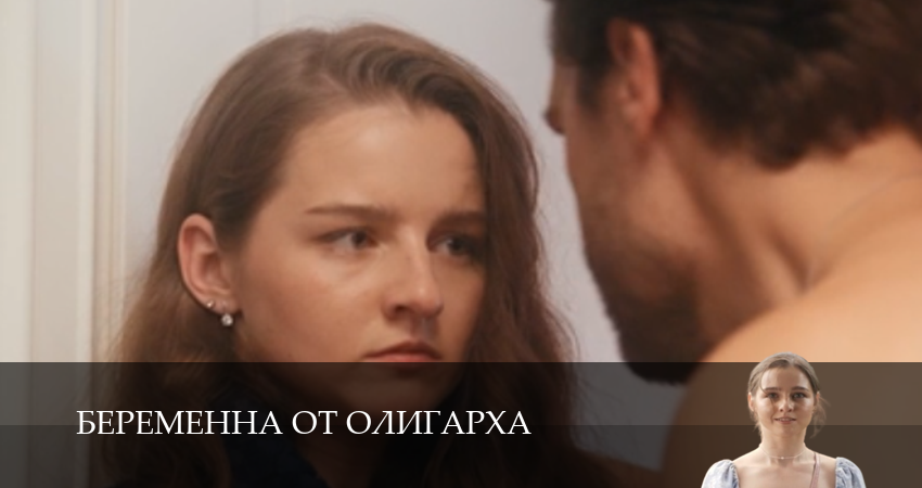 Беременна от олигарха - 1 сезон 1-19,20,21 серия смотреть онлайн бесплатно на русском языке