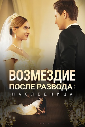Возмездие после развода: Наследница 1 сезон, 1-99,100,101 серия (2026) смотреть онлайн