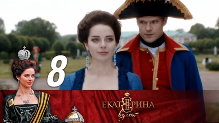 Екатерина. Взлет 1 сезон 8 серия все серии подряд онлайн бесплатно