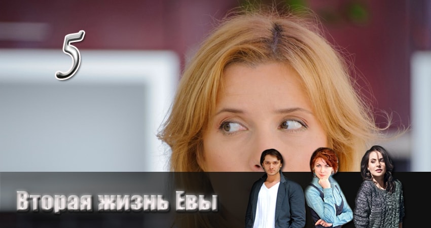 Вторая жизнь Евы 1 сезон 5 серия смотреть бесплатно в хорошем качестве
