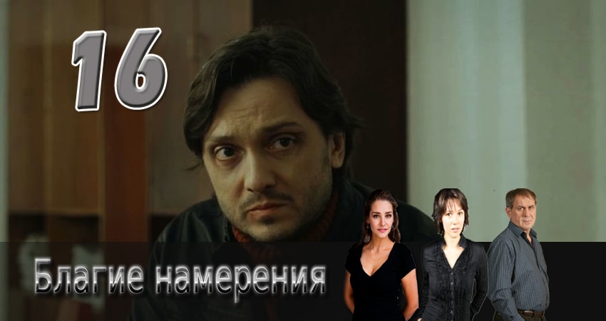 Сериал Благие намерения (2017) 1 сезон 16 серия в 4K UHD и HD смотреть онлайн бесплатно