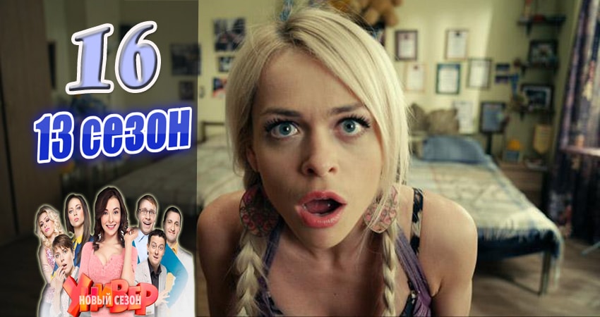 Универ. Новая общага (Univer. Novaya obschaga) 13 сезон 16 серия все серии подряд онлайн бесплатно
