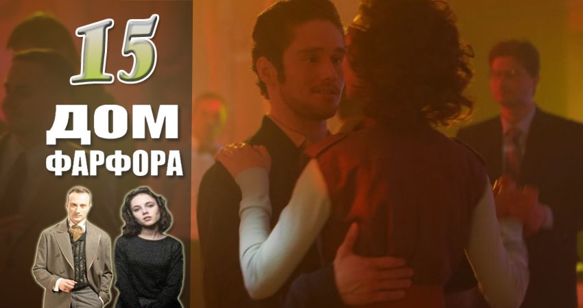 Дом Фарфора 1 сезон 15 серия полная версия смотреть бесплатно