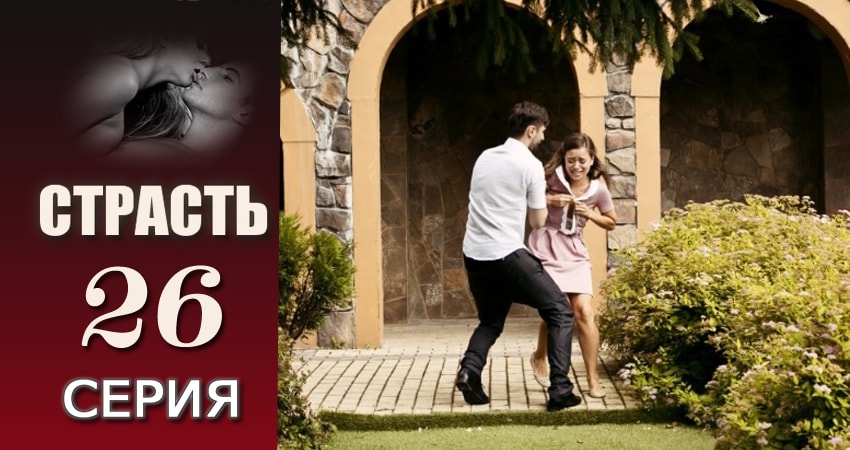 Сериал Страсть 1 сезон 26 серия смотреть онлайн бесплатно в хорошем качестве
