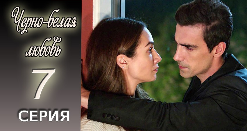 Смотреть сераил Черно-белая любовь (2017) 1 сезон 7 серия HD 1080, 4K