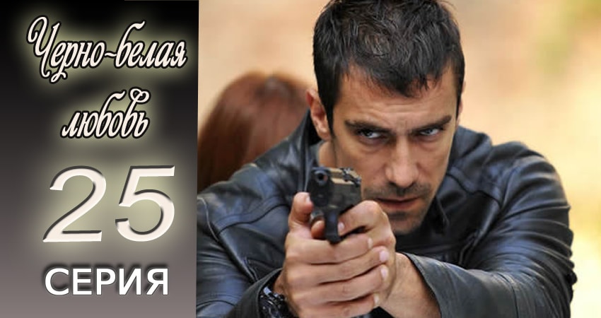 Сериал Черно-белая любовь (2017) 1 сезон 25 серия смотреть бесплатно в хорошем качестве