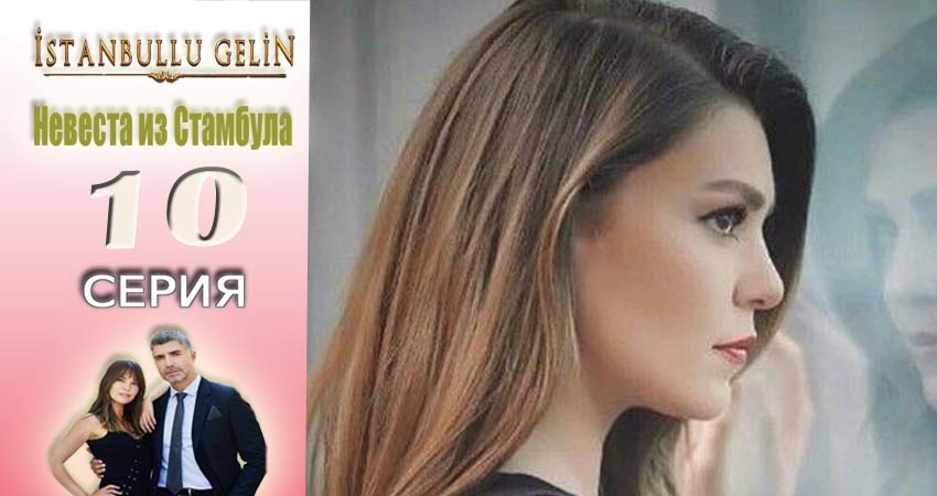 Смотреть сериал Невеста из Стамбула (Istanbullu Gelin) (2017) 1 сезон 10 серия в хорошем качестве онлайн