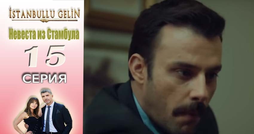 Сериал Невеста из Стамбула (Istanbullu Gelin) 1 сезон 15 серия онлайн в качестве 1080p