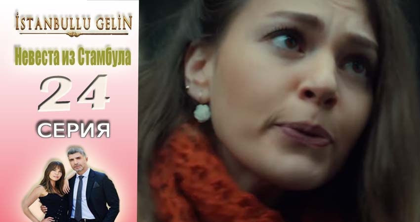 Смотреть сериал Невеста из Стамбула (Istanbullu Gelin) 1 сезон 24 серия бесплатно и без рекламы