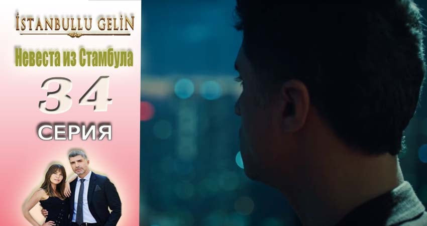 Сериал Невеста из Стамбула (Istanbullu Gelin) 1 сезон 34 серия смотреть онлайн бесплатно в хорошем качестве