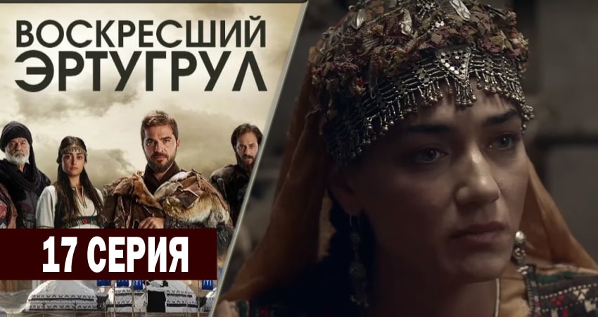 Воскресший Эртугрул (1 сезон, 17 серия) смотреть онлайн