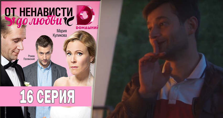 От ненависти до любви 1 сезон 16 серия все серии подряд онлайн бесплатно