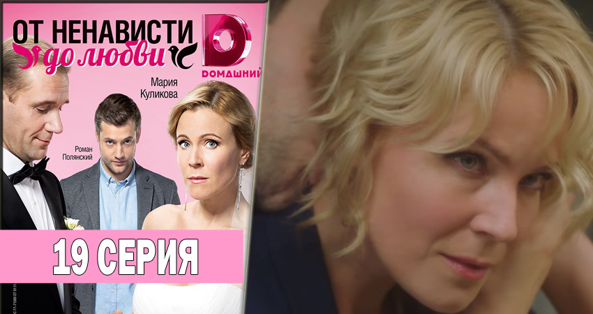 От ненависти до любви (2018) 1 сезон 19 серия смотреть онлайн в хорошем качестве