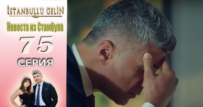 Сериал Невеста из Стамбула (Istanbullu Gelin) (2017) 2 сезон 75 серия смотреть онлайн в качество 1080 HD или 4K