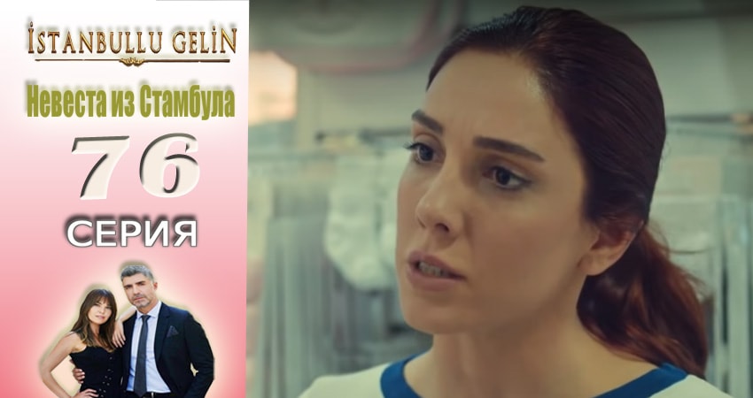 Сериал Невеста из Стамбула (Istanbullu Gelin) 2 сезон 76 серия смотреть онлайн бесплатно в хорошем качестве