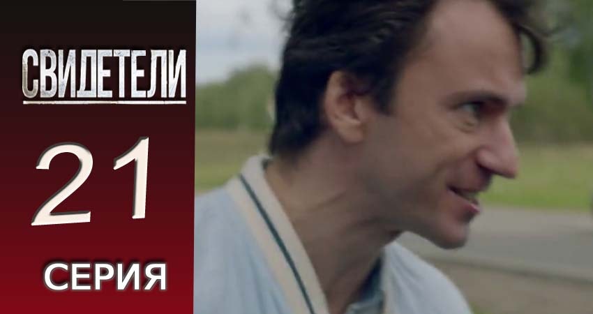 Свидетели 2018 (2016-2017) 2 сезон 21 серия смотреть онлайн бесплатно