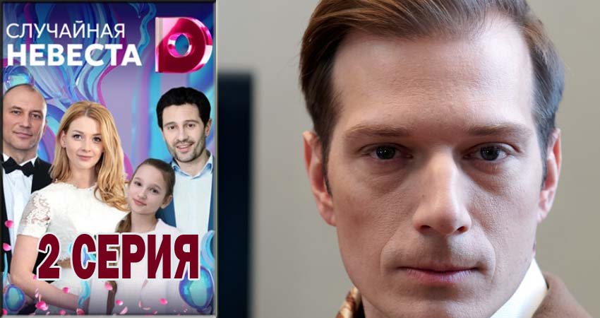 Сериал Случайная невеста (1 сезон, 1-4,5,6 серия) актеры