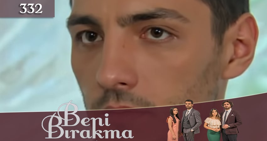 Не отпускай меня (Beni Birakma) (2018) 3 сезон 332 серия онлайн бесплатно в высоком качестве