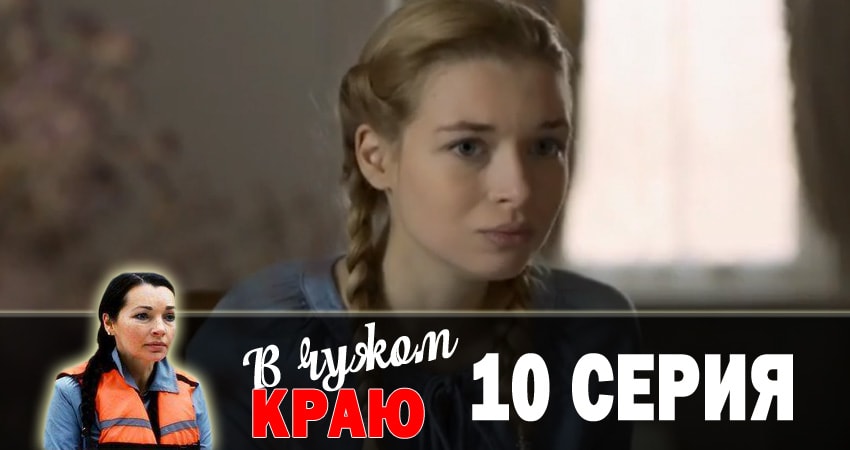 Сериал В чужом краю (2018) 1 сезон 10 серия в хорошем качестве 1080 Full HD