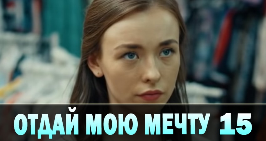 Отдай мою мечту (Вiддай мою мрiю) 1 сезон 15 серия смотреть в хорошем качестве