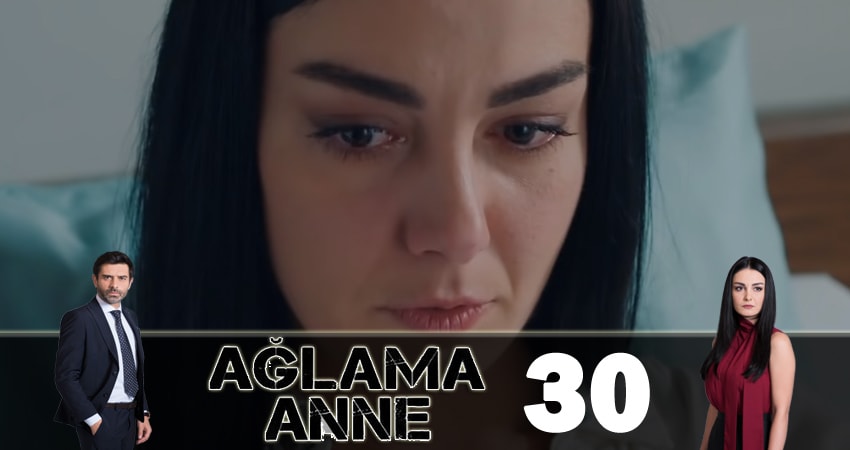 Cмотреть сериал Не плачь, мама ( Aglama Anne) 1 сезон 30 серия онлайн бесплатно