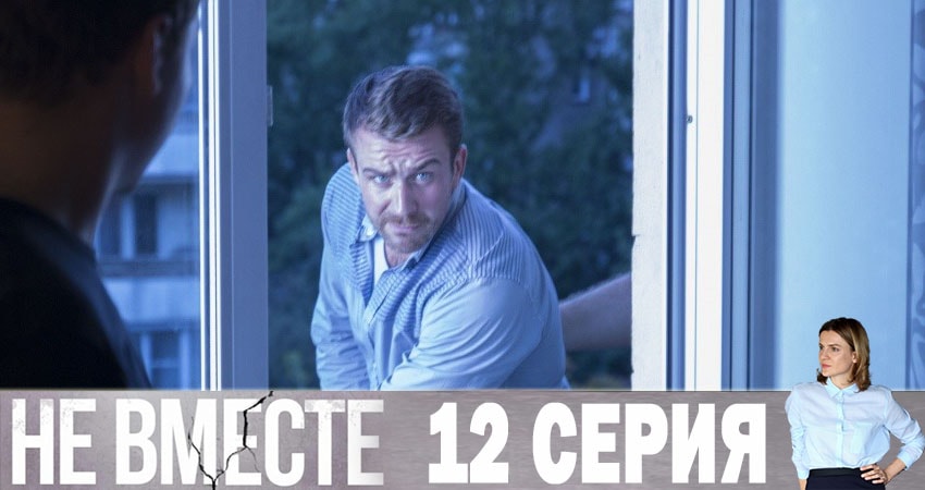 Не вместе 1 сезон 12 серия смотреть бесплатно в хорошем качестве