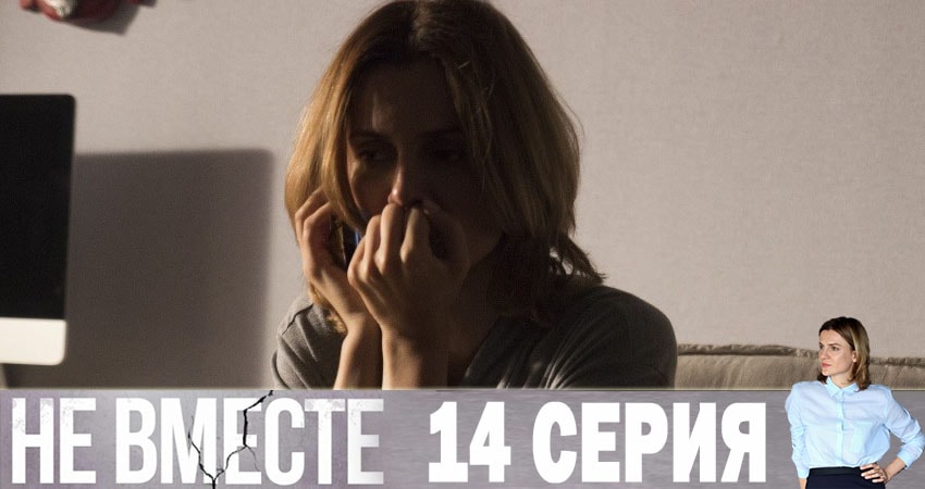 Смотреть Не вместе 1 сезон 14 серия онлайн бесплатно без смс
