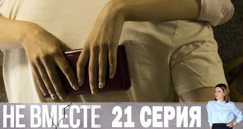 Не вместе (1 сезон, 1-20,21,22 серия) 2019 сериал смотреть онлайн