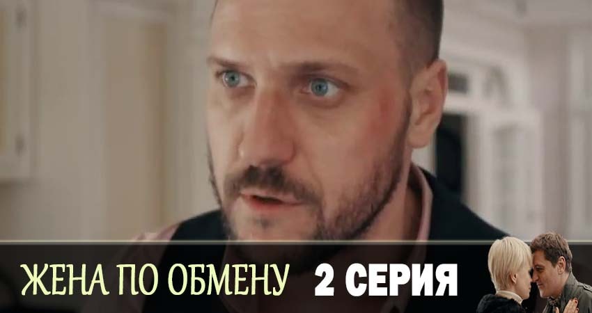 Жена по обмену 1 сезон 2 серия смотреть полностью без перерыва