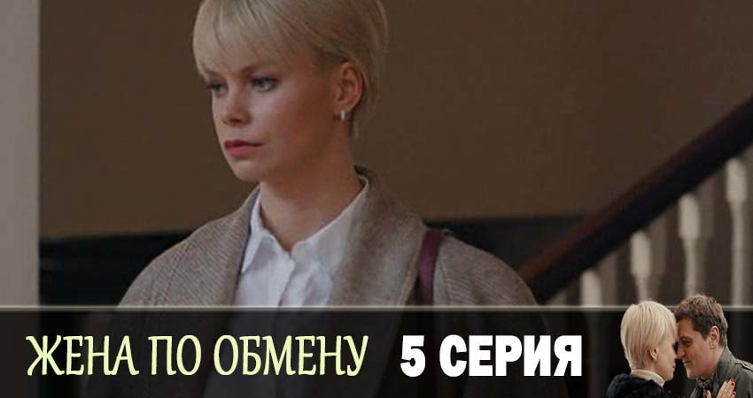 Жена по обмену 1 сезон 5 серия смотреть бесплатно в хорошем качестве