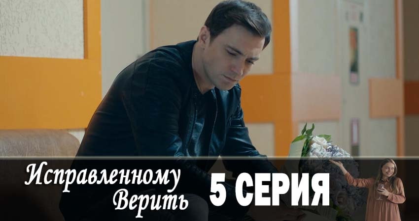 Исправленному верить (2019) 1 сезон 5 серия смотреть онлайн бесплатно