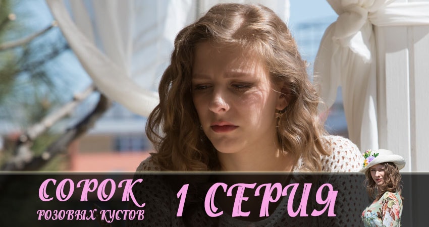 Сорок розовых кустов 1 сезон 1 серия смотреть в хорошем качестве