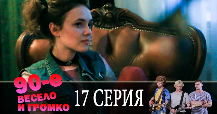 90-е. Весело и громко (2019) 1 сезон 17 серия смотреть онлайн без рекламы и регистрации