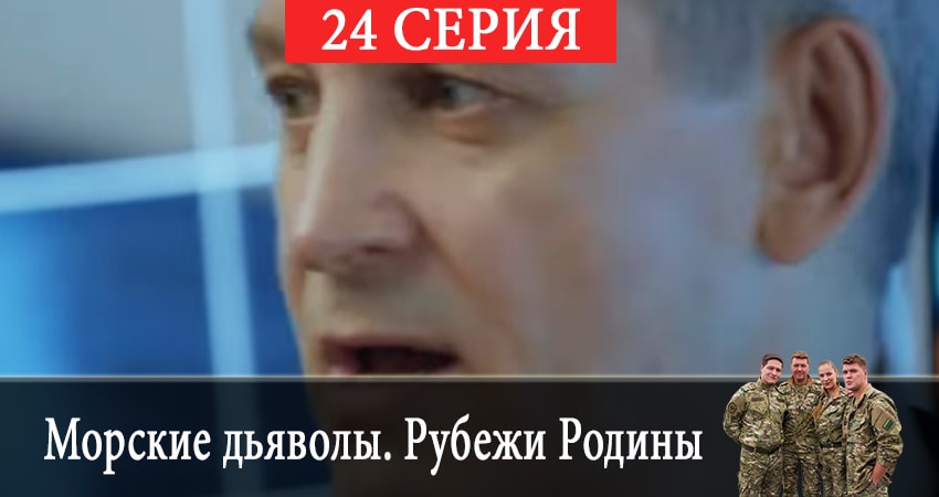 Морские дьяволы. Рубежи Родины 2 сезон 24 серия смотреть онлайн бесплатно в хорошем качестве