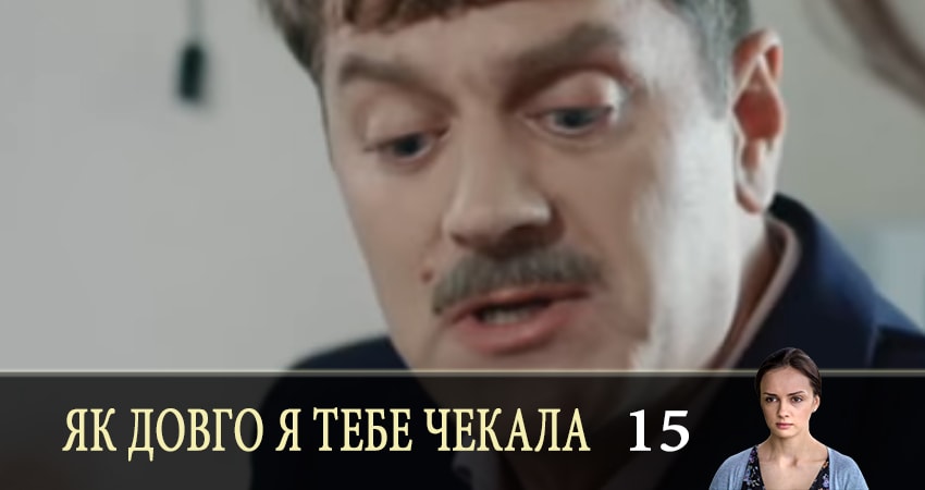 Як довго я тебе чекала (Как долго я тебя ждала) (2019) 1 сезон 15 серия полностью в хорошем качестве и бесплатно