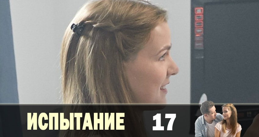 Сериал Испытание (2019) 1 сезон 17 серия смотреть онлайн в качество 1080 HD или 4K