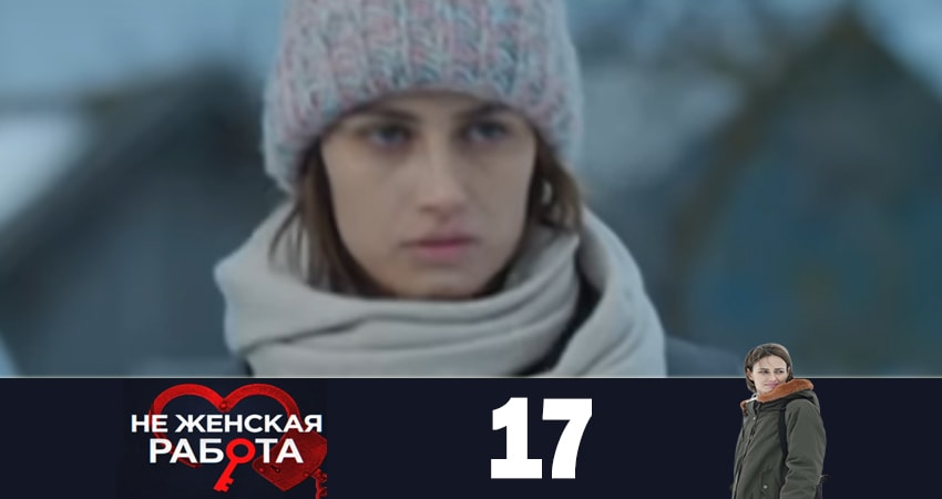 Не женская работа (Не жiноча робота) 1 сезон 17 серия смотреть онлайн в качестве 4K