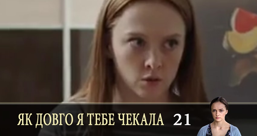 Сериал Як довго я тебе чекала (Как долго я тебя ждала) 1 сезон 21 серия смотреть онлайн бесплатно в хорошем качестве