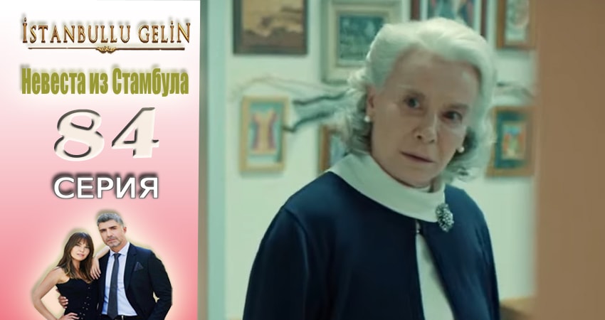 Смотреть сериал Невеста из Стамбула (Istanbullu Gelin) 2 сезон 84 серия в отличном качестве