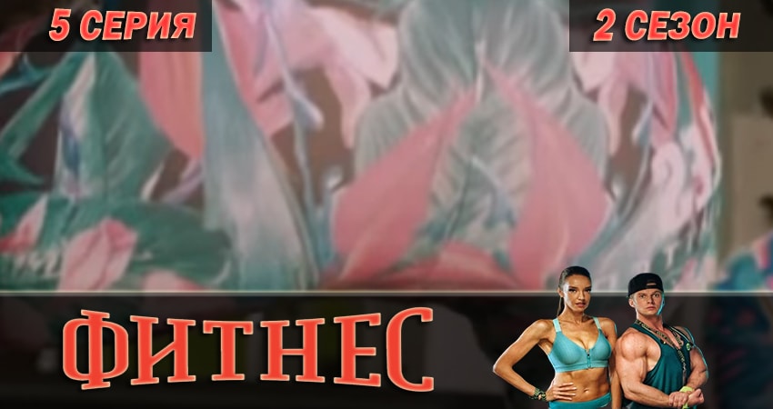 Фитнес 2 сезон 5 серия полная версия смотреть бесплатно