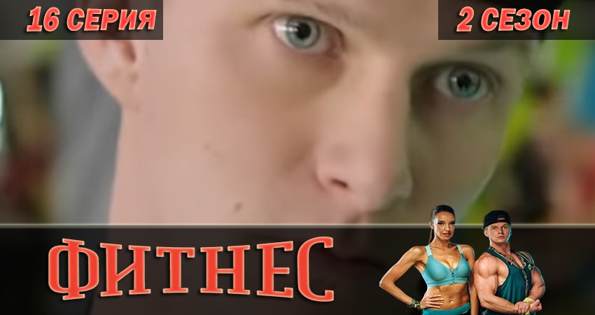 Фитнес (2018) 2 сезон 16 серия онлайн бесплатно в высоком качестве