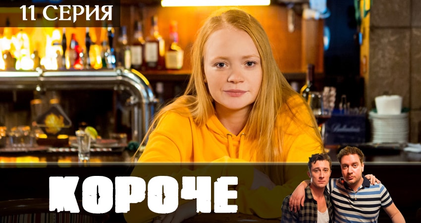 Сериал Короче (2019) 1 сезон 11 серия в хорошем качестве 1080 Full HD