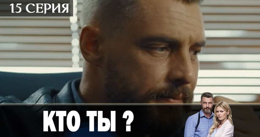 Сериал Кто ты? 1 сезон 15 серия смотреть онлайн бесплатно в хорошем качестве